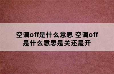 空调off是什么意思 空调off是什么意思是关还是开